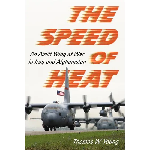 The Speed of Heat: An Airlift Wing at War in Iraq and Afghanistan - Paperback