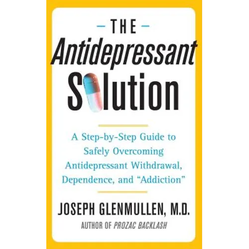 Antidepressant Solution: A Step-By-Step Guide to Safely Overcoming Antidepressant Withdrawal, Dependence, and 