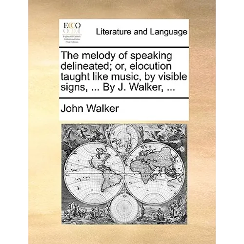 The Melody of Speaking Delineated; Or, Elocution Taught Like Music, by Visible Signs, ... by J. Walker, ...