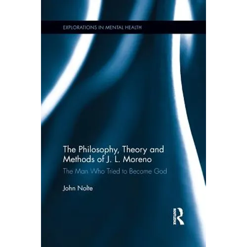 The Philosophy, Theory and Methods of J. L. Moreno: The Man Who Tried to Become God