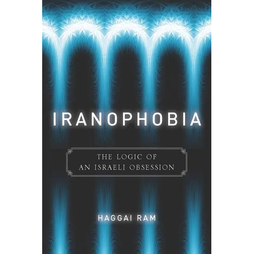Iranophobia: The Logic of an Israeli Obsession - Paperback