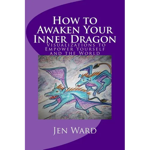 How to Awaken Your Inner Dragon: Visualizations to Empower Yourself and the World - Paperback