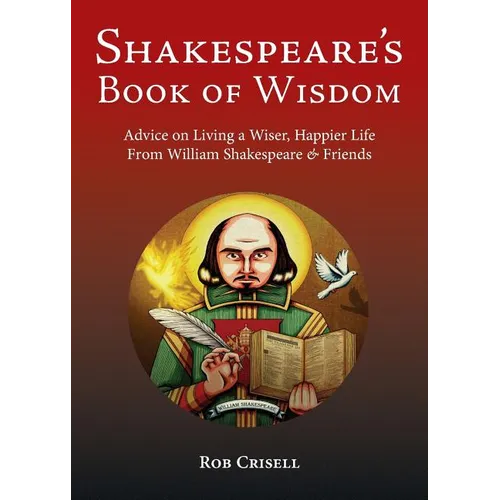 Shakespeare's Book of Wisdom: Advice on Living a Wiser, Happier Life from William Shakespeare & Friends - Paperback