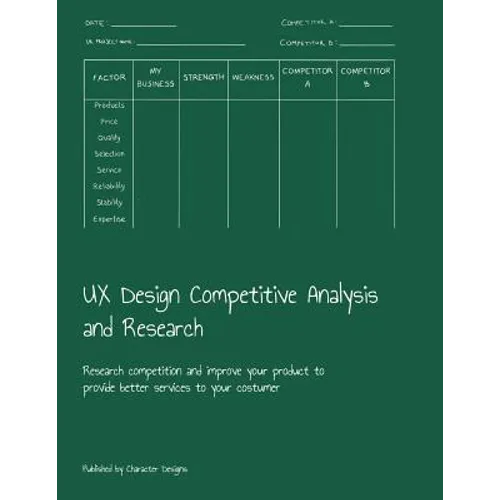 UX Design Competitive Analysis and Research: Research competition and improve your product to provide better services to your costumer - Paperback