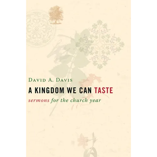 A Kingdom We Can Taste: Sermons for the Church Year - Paperback