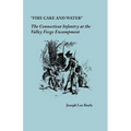 "Fire Cake and Water": The Connecticut Infantry at the Valley Forge Encampment