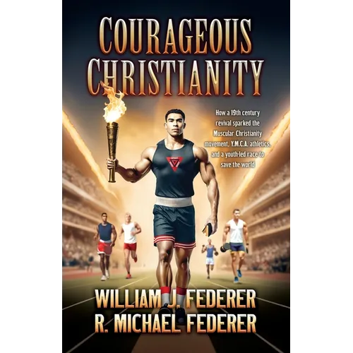 Courageous Christianity: How a 19th century revival sparked the Muscular Christianity movement, Y.M.C.A. athletics, and a youth-led race to save the w - Paperback