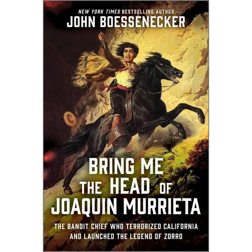 Bring Me the Head of Joaquin Murrieta: The Bandit Chief Who Terrorized California and Launched the Legend of Zorro - Hardcover