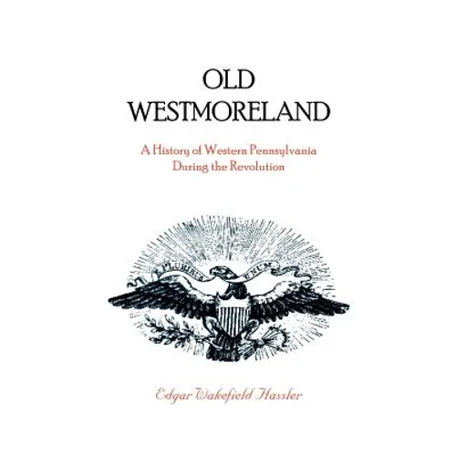 Old Westmoreland: A History of Western Pennsylvania during the Revolution