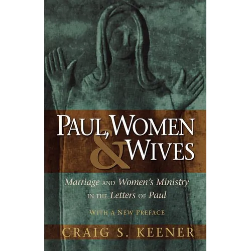 Paul, Women, & Wives: Marriage and Women's Ministry in the Letters of Paul - Paperback