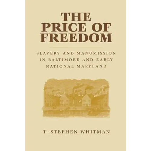 The Price of Freedom: Slavery and Manumission in Baltimore and Early National Maryland - Paperback