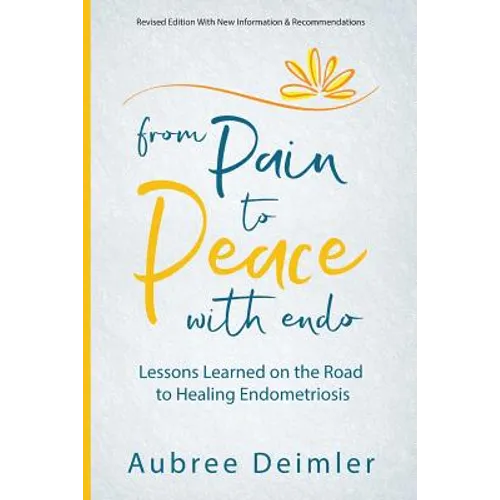 From Pain to Peace With Endo: Lessons Learned on the Road to Healing Endometriosis