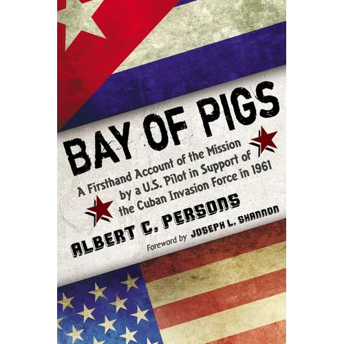 Bay of Pigs: A Firsthand Account of the Mission by a U.S. Pilot in Support of the Cuban Invasion Force in 1961 - Paperback