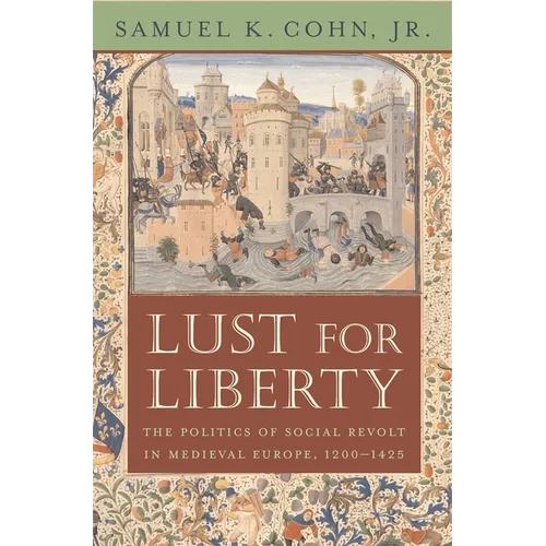 Lust for Liberty: The Politics of Social Revolt in Medieval Europe, 1200-1425: Italy, France, and Flanders