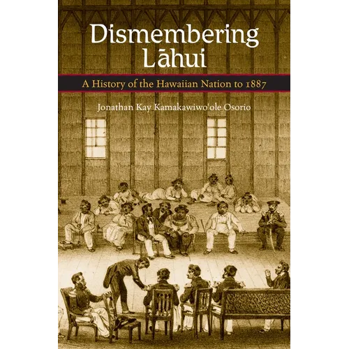Dismembering Lahui: A History of the Hawaiian Nation to 1887 - Paperback