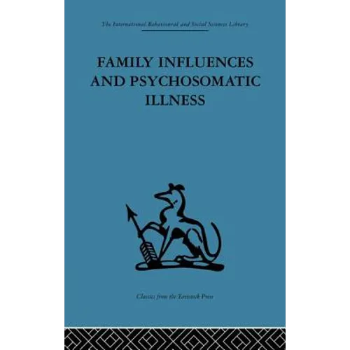 Family Influences and Psychosomatic Illness: An inquiry into the social and psychological background of duodenal ulcer - Paperback