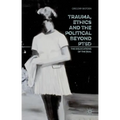 Trauma, Ethics and the Political Beyond Ptsd: The Dislocations of the Real
