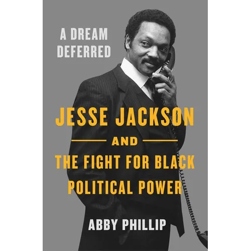 A Dream Deferred: Jesse Jackson and the Fight for Black Political Power - Hardcover