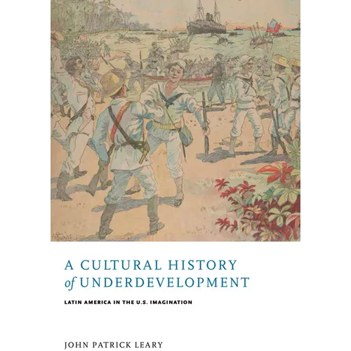 A Cultural History of Underdevelopment: Latin America in the U.S. Imagination - Paperback