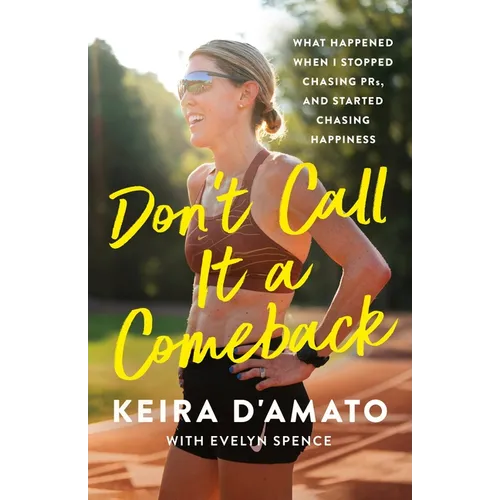 Don't Call It a Comeback: What Happened When I Stopped Chasing Prs, and Started Chasing Happiness