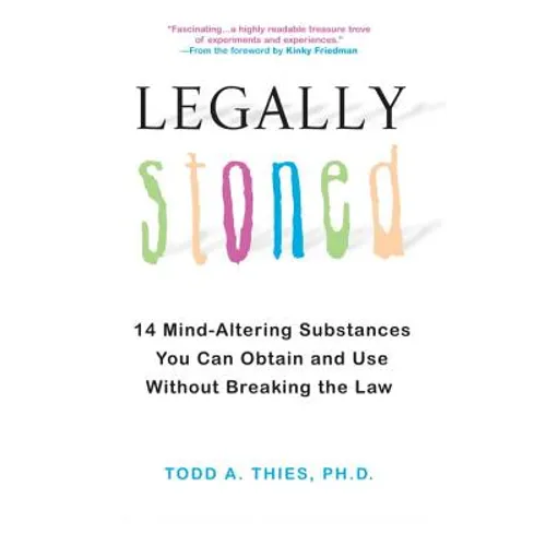 Legally Stoned: 14 Mind-Altering Substances You Can Obtain and Use Without Breaking the Law - Paperback