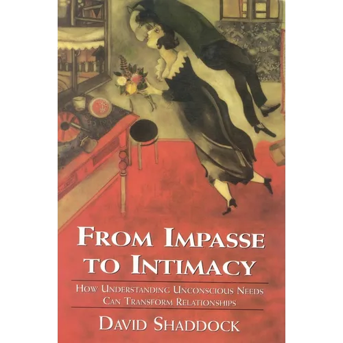 From Impasse to Intimacy: Understanding Unconscious Needs Can Transform Relationships - Hardcover