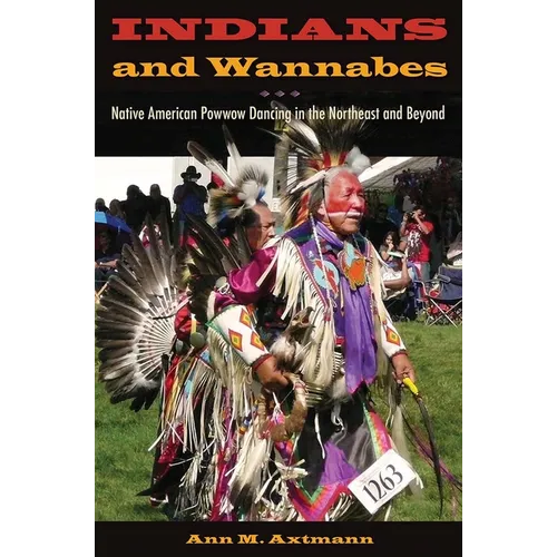 Indians and Wannabes: Native American Powwow Dancing in the Northeast and Beyond - Hardcover