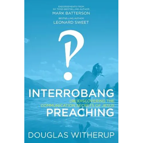 Interrobang Preaching: (re)Discovering the Communication Secrets of Jesus - Paperback