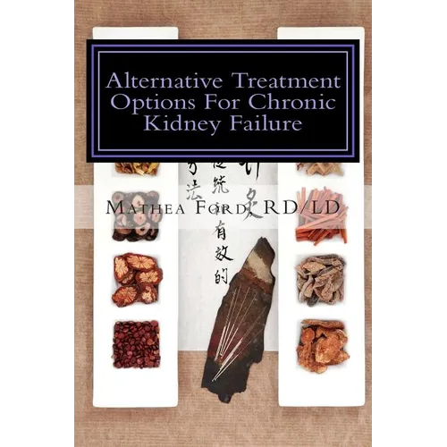 Alternative Treatment Options for Chronic Kidney Failure: Natural Remedies for Living a Healthier Life - Paperback