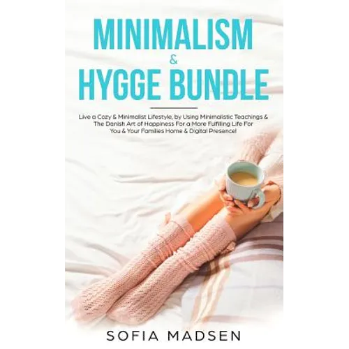 Minimalism & Hygge Bundle: Live a Cozy & Minimalist Lifestyle, by Using Minimalistic Teachings & The Danish Art of Happiness For a More Fulfillin
