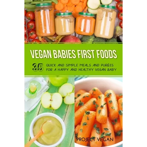 Vegan Babies First Foods: Quick and Simple Meals and Purees for a Happy and Healthy Vegan Baby - Paperback