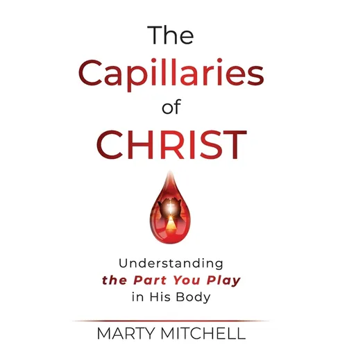 The Capillaries of Christ: Understanding the Part You Play in His Body - Hardcover