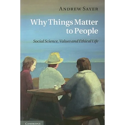 Why Things Matter to People: Social Science, Values and Ethical Life