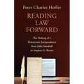 Reading Law Forward: The Making of a Democratic Jurisprudence from John Marshall to Stephen G. Breyer