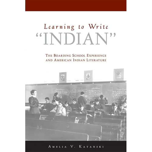 Learning to Write Indian: The Boarding School Experience and American Indian Literature - Paperback