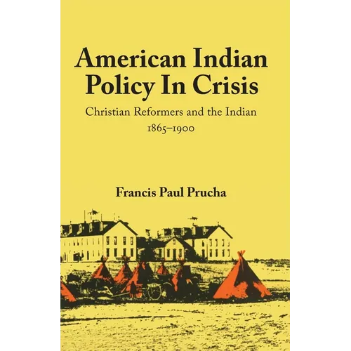 American Indian Policy in Crisis: Christian Reformers and the Indian, 1865-1900 - Paperback