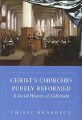 Christ’s Churches Purely Reformed: A Social History of Calvinism by Philip Benedict- Paperback – September 10, 2004