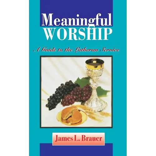 Meaningful Worship, A Guide to the Lutheran Service - Paperback