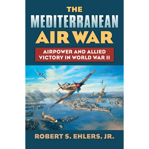 The Mediterranean Air War: Airpower and Allied Victory in World War II - Hardcover