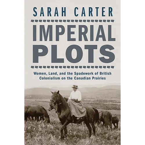 Imperial Plots: Women, Land, and the Spadework of British Colonialism on the Canadian Prairies - Paperback
