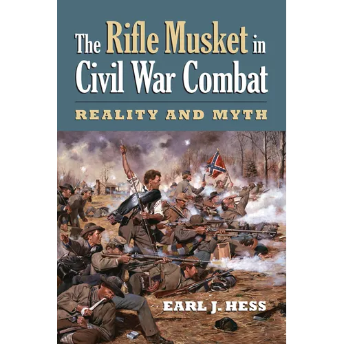 The Rifle Musket in Civil War Combat: Reality and Myth - Paperback