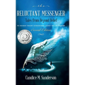 The Reluctant Messenger-Tales from Beyond Belief: An ordinary person's extraordinary journey into the unknown