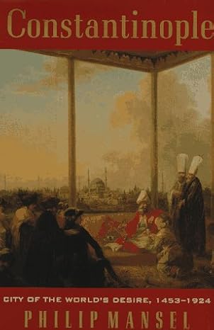 Constantinople: City of the World's Desire 1453-1924 by Philip Mansel-Hardcover