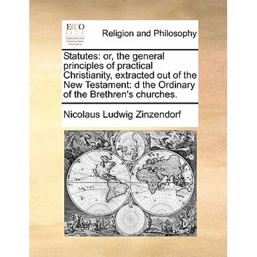 Statutes: Or, the General Principles of Practical Christianity, Extracted Out of the New Testament: D the Ordinary of the Brethren's Churches. - Paperback