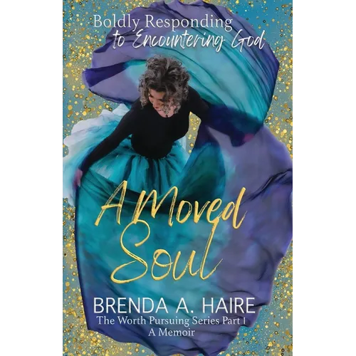 A Moved Soul: Boldly Responding to Encountering God (A Memoir) - Paperback