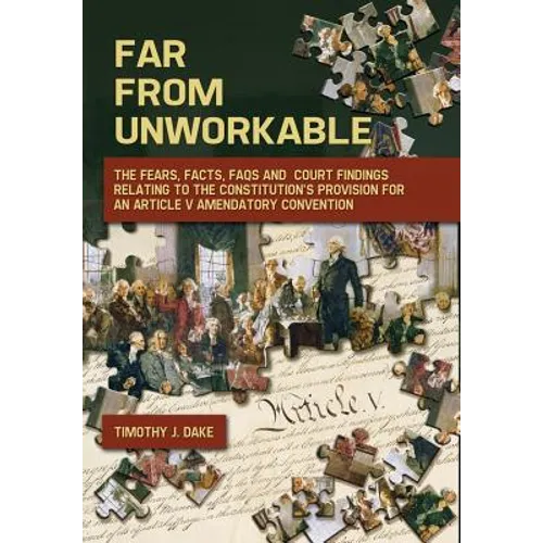 Far From Unworkable: The Fears, Facts, FAQs and Court Findings Relating To The Constitution's Provision For An Article V Amendatory Convention
