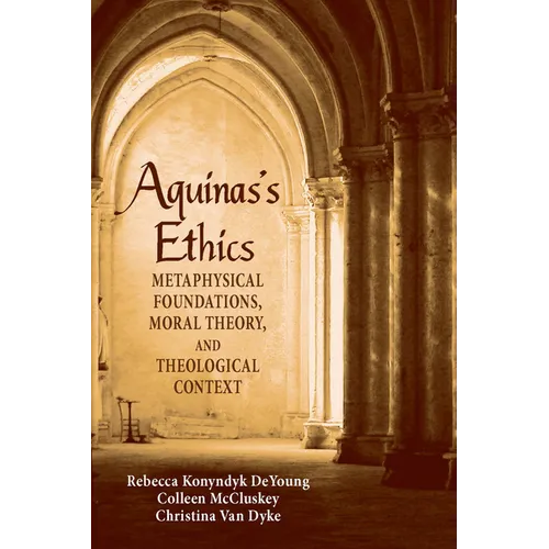 Aguinas's Ethics: Metaphysical Foundations, Moral Theory, and Theological Context - Paperback