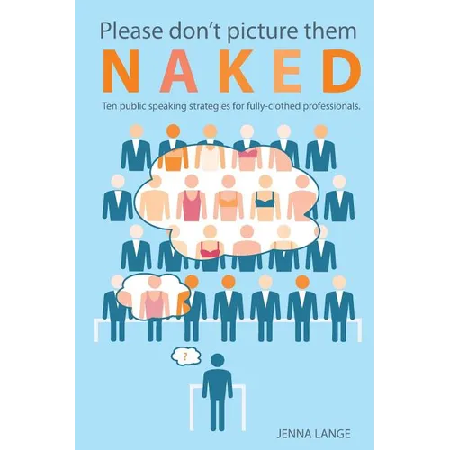 Please don't picture them naked: 10 public speaking strategies for fully-clothed professionals - Paperback
