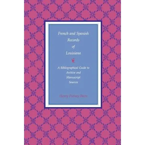 French and Spanish Records of Louisiana: A Bibliographical Guide to Archive and Manuscript Sources - Paperback