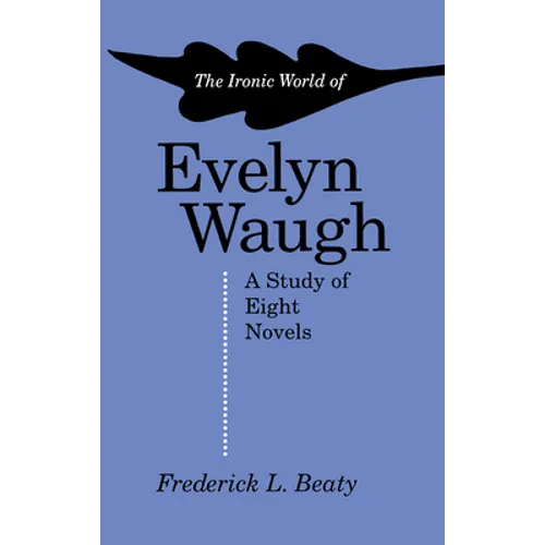 The Ironic World of Evelyn Waugh: A Study of Eight Novels - Paperback